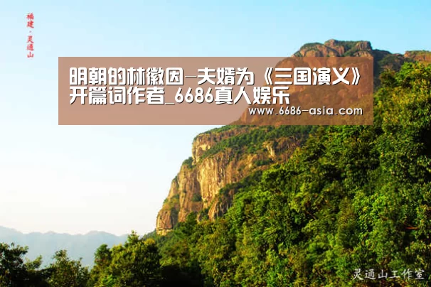 明朝的林徽因-夫婿为《三国演义》开篇词作者_6686真人娱乐(图3) 6686篮球竞猜