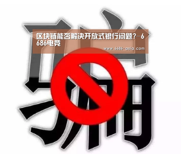 区块链能否解决开放式银行问题?-6686电竞(图4) 6686真人娱乐